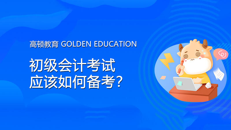 如何備考初級會計職稱考試？備考計劃分享來啦！