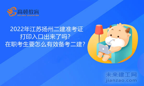 2022年江苏扬州二建准考证打印入口出来了吗？在职考生要怎么有效备考二建？
