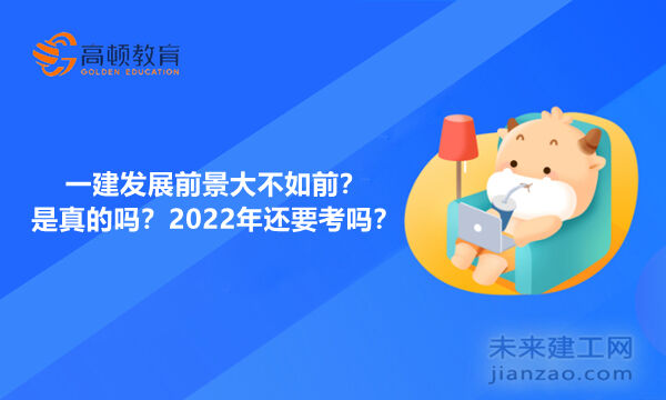 一建发展前景大不如前？是真的吗？2022年还要考吗？