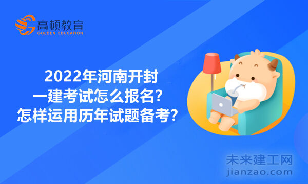 2022年河南开封一建考试怎么报名？怎样运用历年试题备考？