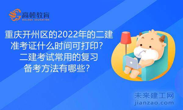 重庆开州区的2022年的二建准考证什么时间可打印？二建考试常用的复习备考方法有哪些？