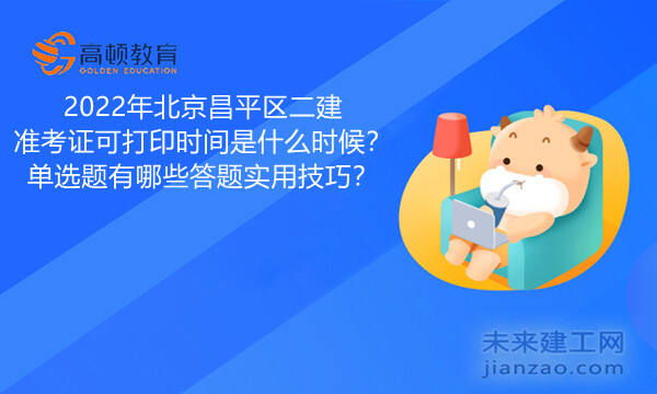 2022年北京昌平区二建准考证可打印时间是什么时候？单选题有哪些答题实用技巧？