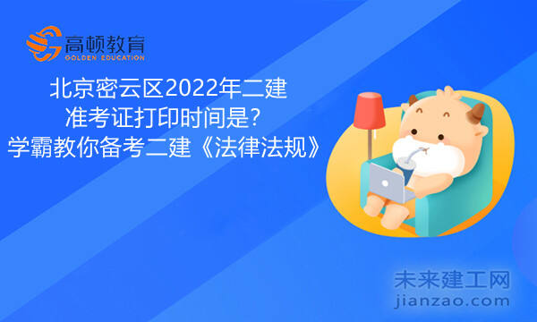 北京密云区2022年二建准考证打印时间是？学霸教你备考二建《法律法规》