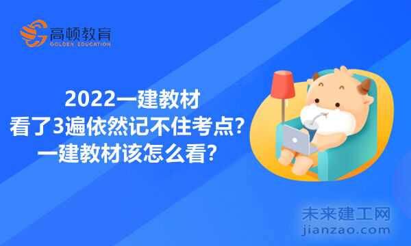 2022一建教材看了3遍依然记不住考点？一建教材该怎么看？