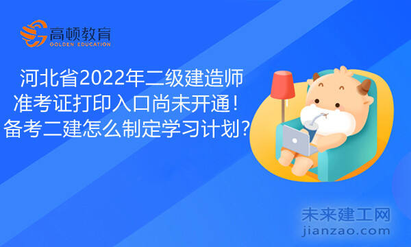 河北省2022年二级建造师准考证打印入口尚未开通！备考二建怎么制定学习计划？