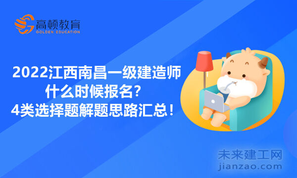 2022江西南昌一级建造师什么时候报名？4类选择题解题思路汇总！