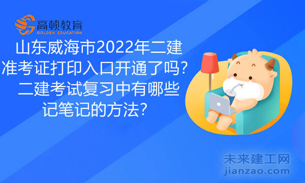 山东威海市2022年二建准考证打印入口开通了吗？二建考试复习中有哪些记笔记的方法？