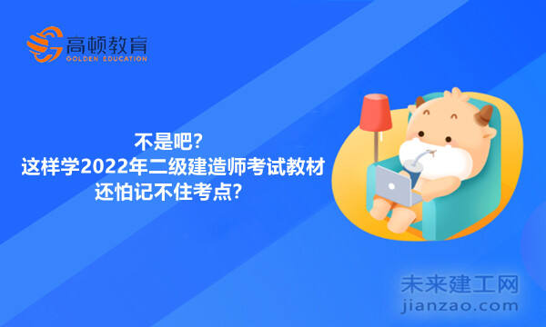 不是吧?这样学2022年二级建造师考试教材还怕记不住考点?