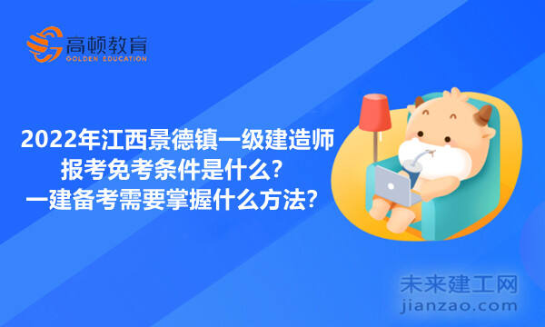 2022年江西景德镇一级建造师报考免考条件是什么？一建备考需要掌握什么方法？