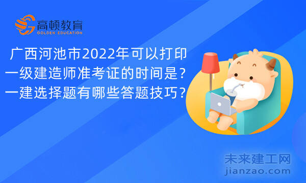 广西河池市2022年可以打印一级建造师准考证的时间是？一建选择题有哪些答题技巧？