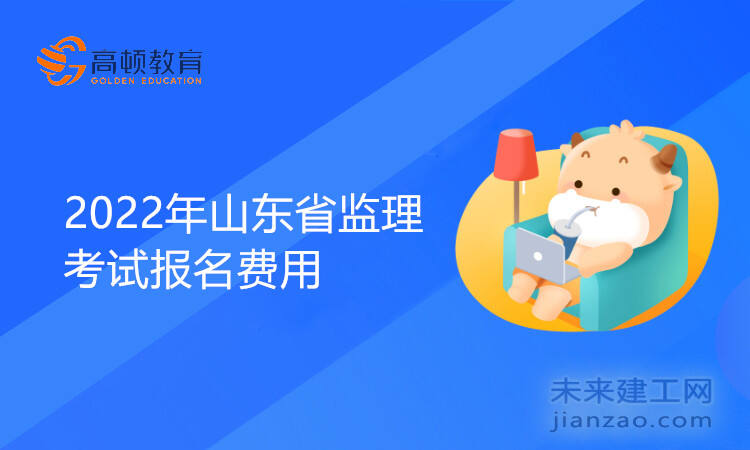 2022年山东省监理考试报名费用