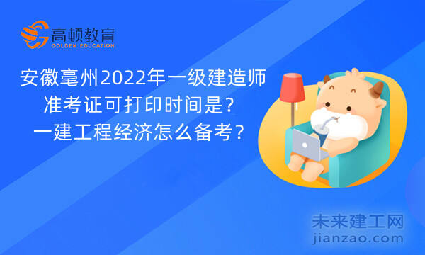 安徽毫州2022年一级建造师准考证可打印时间是？一建工程经济怎么备考？