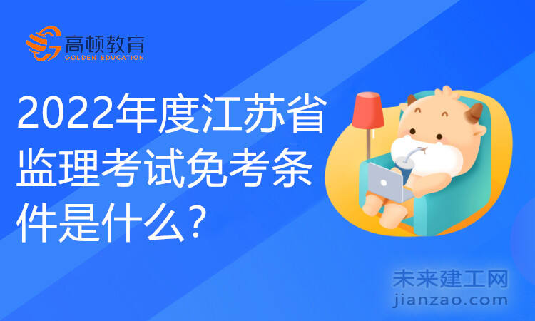 2022年度江苏省监理考试免考条件是什么？