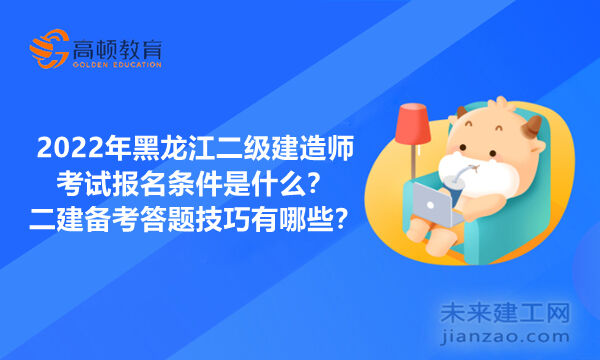 2022年黑龙江二级建造师考试报名条件是什么？二建备考答题技巧有哪些？