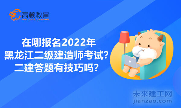 在哪报名2022年黑龙江二级建造师考试？二建答题有技巧吗？