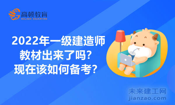 2022年一级建造师教材出来了吗？现在该如何备考？