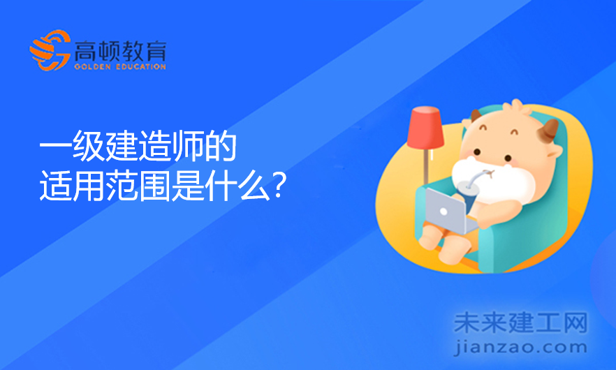 一级建造师的适用范围是什么？