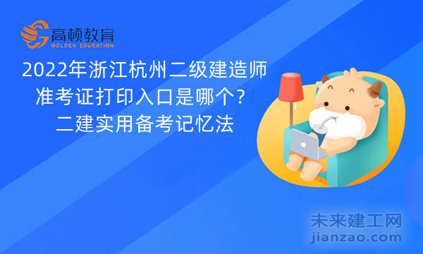 2022年浙江杭州二级建造师准考证打印入口是哪个？二建实用备考记忆法