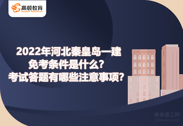 2022年河北秦皇岛一建免考条件是什么？考试答题有哪些注意事项？