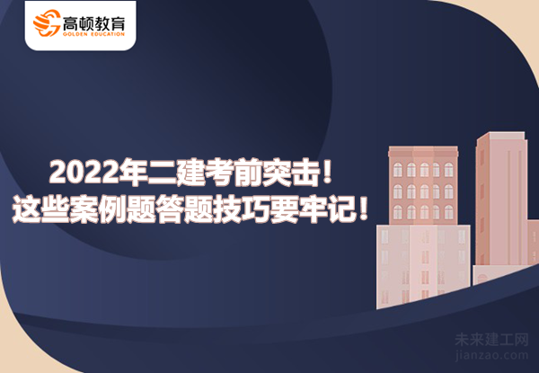 2022年二建考前突击！这些案例题答题技巧要牢记！