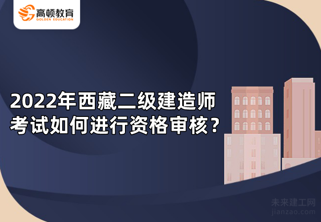 2022年西藏二级建造师考试如何进行资格审核？