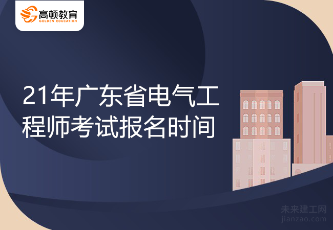 21年广东省电气工程师考试报名时间