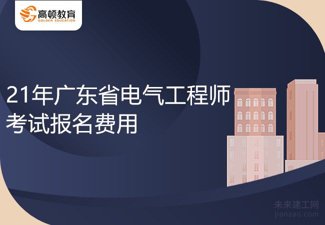 21年广东省电气工程师考试报名费用