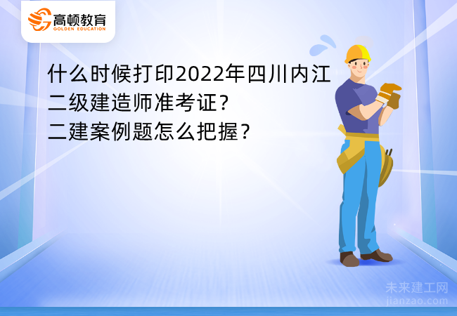 什么时候打印2022年四川内江二级建造师准考证？二建案例题怎么把握？