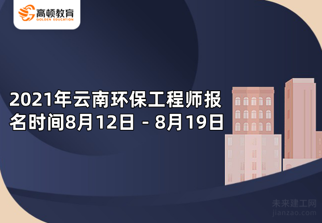 2021年云南环保工程师报名时间8月12日－8月19日