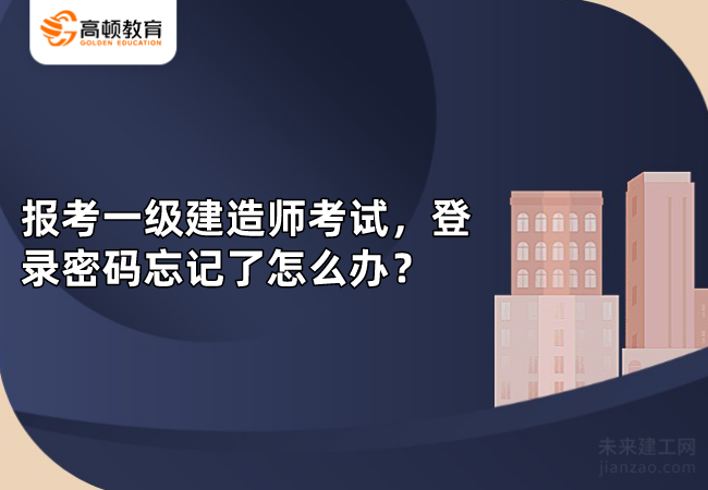 报考一级建造师考试，登录密码忘记了怎么办？