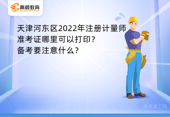天津河东区2022年注册计量师准考证哪里可以打印？备考要注意什么？