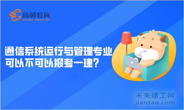 通信系统运行与管理专业可以不可以报考一建？