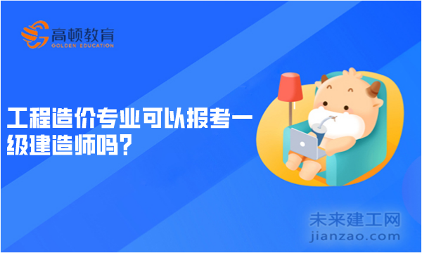 工程造价专业可以报考一级建造师吗？