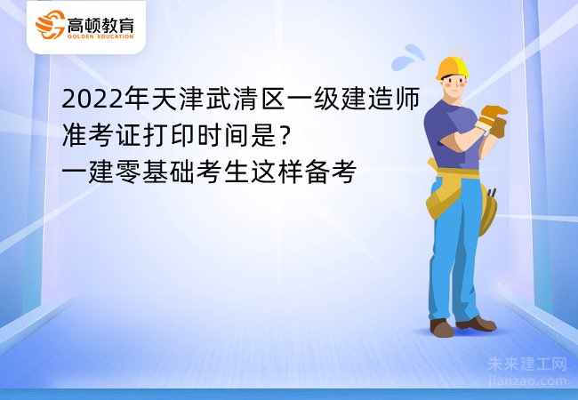 2022年天津武清区一级建造师准考证打印时间是？一建零基础考生这样备考