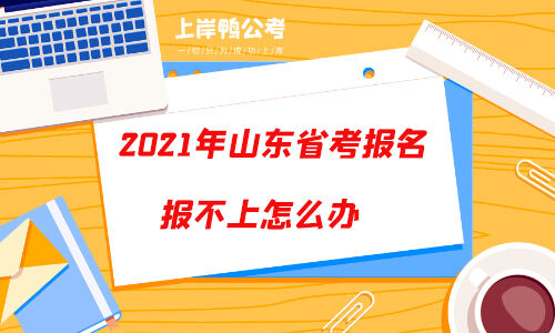 2021年山东省考报名报不上怎么办