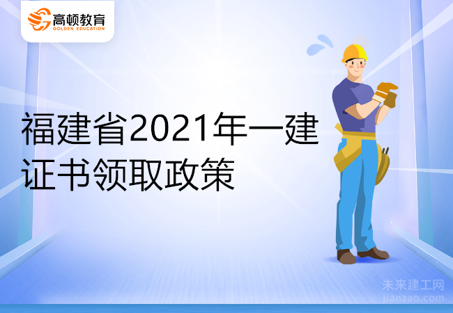 福建省2021年一建证书领取政策