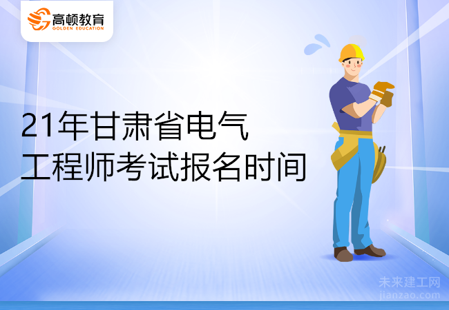 21年甘肃省电气工程师考试报名时间