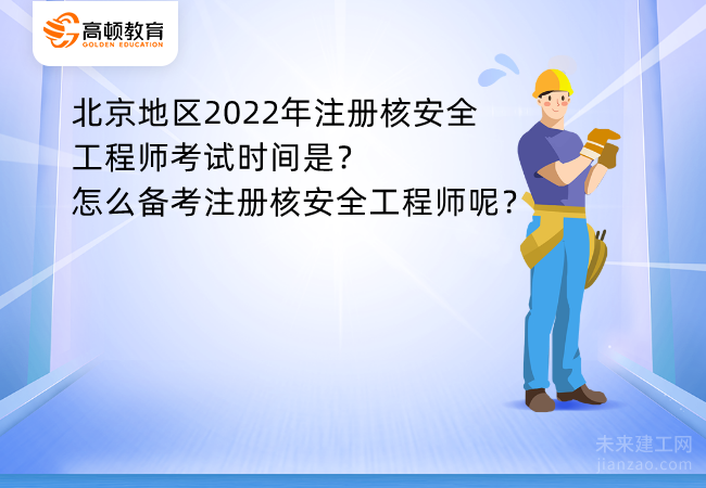 北京地区2022年注册核安全工程师考试时间是？怎么备考注册核安全工程师呢？