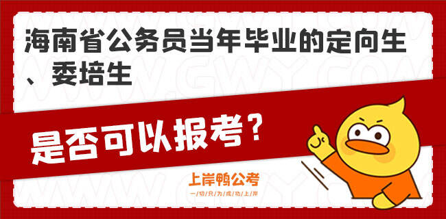 海南省公务员当年毕业的定向生、委培生是否可以报考？ 