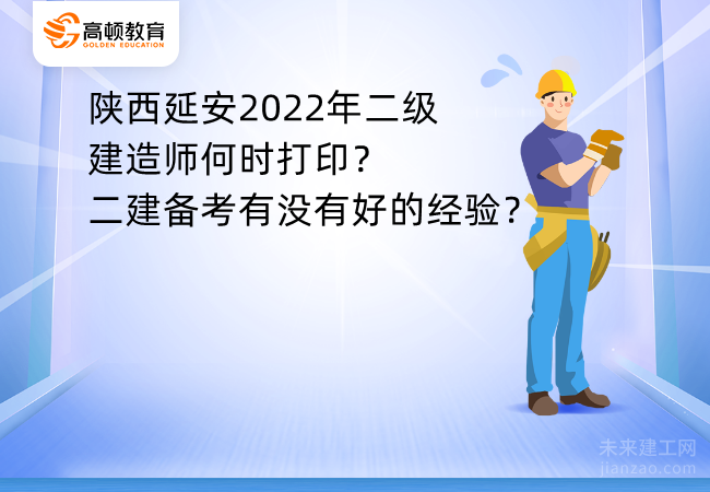 陕西延安2022年二级建造师何时打印？二建备考有没有好的经验？