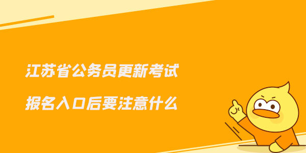 江苏省公务员更新考试报名入口后要注意什么？