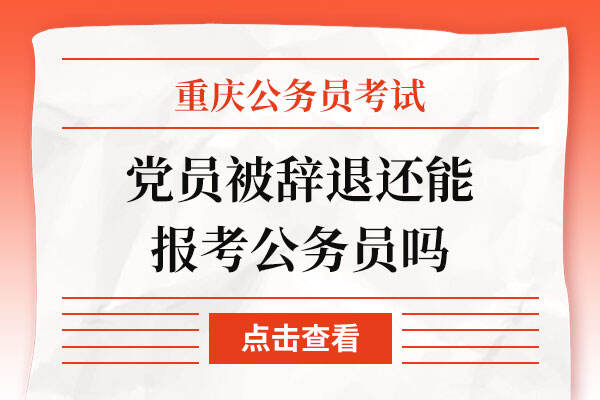 党员被辞退还能再次报考重庆公务员的考试吗？