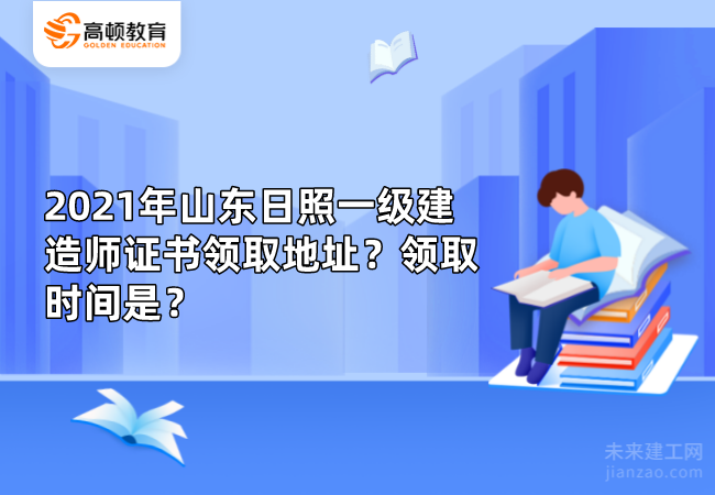 2021年山东日照一级建造师证书领取地址？领取时间是？