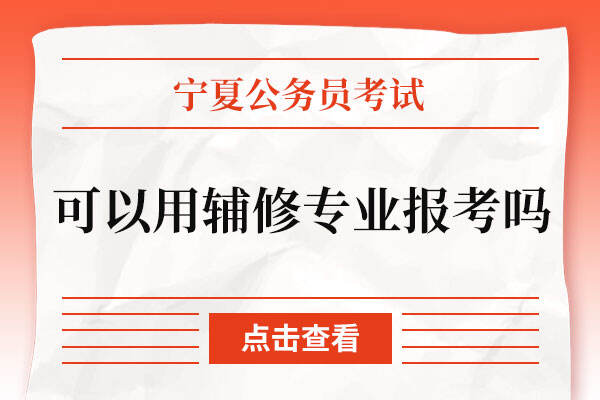 宁夏公务员考试可以用辅修专业报考吗