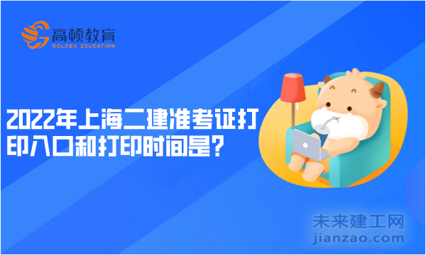 2022年上海二建准考证打印入口和打印时间是？