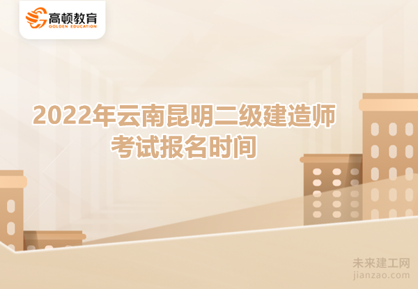 2022年云南昆明二級建造師考試報名時間