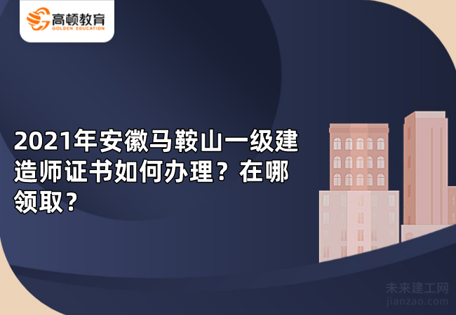 2021年安徽马鞍山一级建造师证书如何办理？在哪领取？