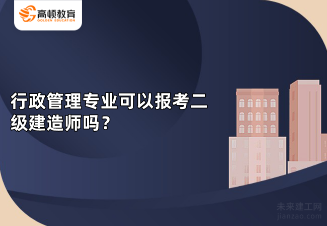 行政管理专业可以报考二级建造师吗？