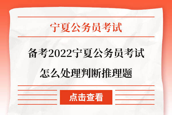备考2022宁夏公务员考试怎么处理判断推理题