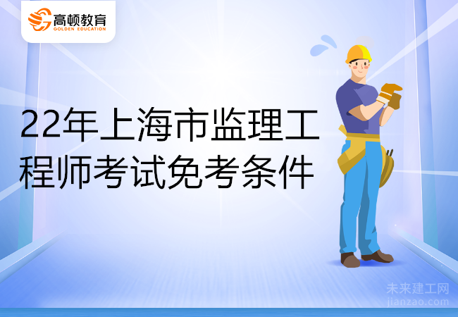 22年上海市监理工程师考试免考条件